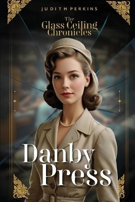 The Glass Ceiling Chronicles: Danby Press - Judith A Perkins - cover