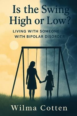 Is the Swing High or Low?: Living with Someone with Bipolar Disorder - Wilma Cotten - cover