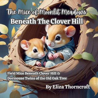 The Mice of Moonlit Meadows Beneath the Clover Hill - Eliza Thorncroft - cover