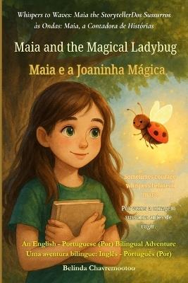 Maia and the Magical Ladybug (An English - Portuguese (Portugal) Bilingual Adventure): Sometimes courage whispers before it roars. - Belinda Chavremootoo - cover