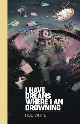 I Have Dreams Where I Am Drowning - Rob White - cover