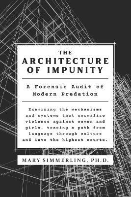 The Architecture of Impunity: A Forensic Audit of Modern Predation - Mary Simmerling - cover