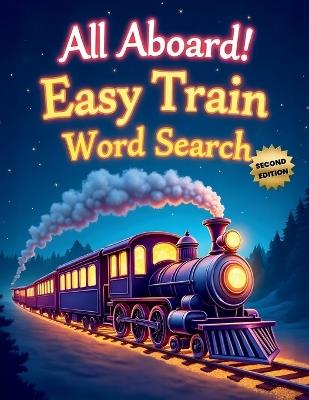 All Aboard! Easy Train Word Search (Second Edition): 50 Fun & Simple Puzzles for Young Conductors plus 10 Bonus Coloring Pages! - Everlee Austin - cover