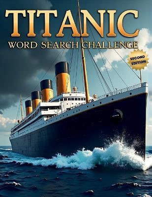 Titanic Word Search Challenge (Second Edition): 50 Challenging Puzzles for Bold Young Historians plus 10 Bonus Coloring Pages! - Everlee Austin - cover
