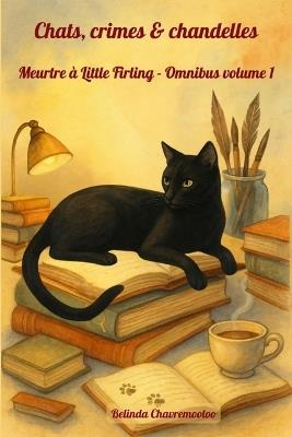 Chats, crimes & chandelles. Meurtre à Little Firling - Omnibus volume 1: Trois enquêtes cosy captivantes, une chatte maligne et un charmant village anglais aux secrets bien gardés - Belinda Chavremootoo - cover