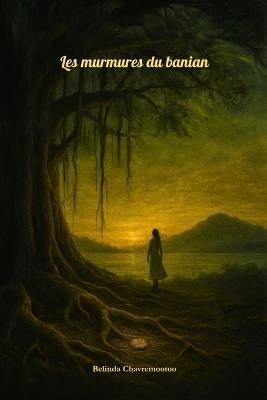 Les murmures du banian: Un mystère ancré dans le folklore, des secrets enfouis et un souvenir insulaire meurtrier - Belinda Chavremootoo - cover