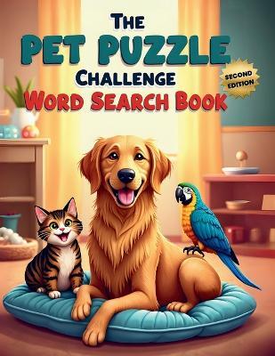 The Pet Puzzle Challenge Word Search Book (Second Edition): Brain-Boosting Fun with 50 Furry, Feathered, and Scaly Friends plus 10 Bonus Coloring Pages! - Everlee Austin - cover