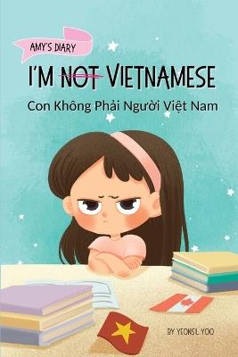 I'm Not Vietnamese (Con Không Phải Người Việt Nam): A Story About Identity, Language Learning, and Building Confidence Through Small Wins Bilingual Children's Book Written in Vietnamese and English - Yeonsil Yoo - cover