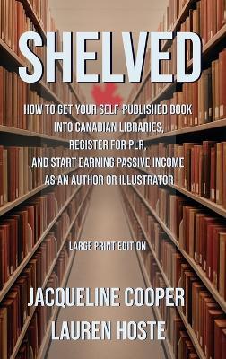 Shelved: How to Get Your Self-Published Book Into Canadian Libraries, Register for PLR, and Start Earning Passive Income as an Author or Illustrator - Jacqueline Cooper,Lauren Hoste - cover