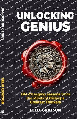 Unlocking Genius: Life-Changing Lessons from the Minds of History's Greatest Thinkers - Felix Grayson - cover