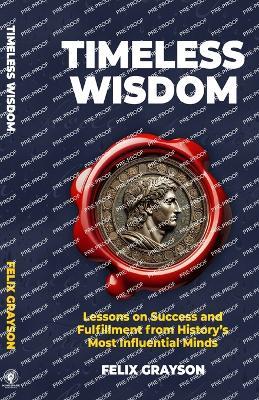 Timeless Wisdom: Lessons on Success and Fulfillment from History's Most Influential Minds - Felix Grayson - cover
