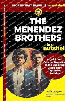 The Menendez Brothers in a Nutshell: A Quick and Concise Overview of the Shocking Crime That Captivated America - Felix Grayson - cover