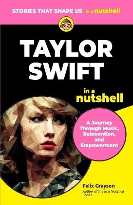 Taylor Swift in a Nutshell: A Journey Through Music, Reinvention, and Empowerment - Felix Grayson - cover