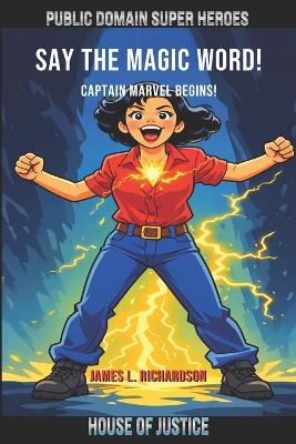 Say the Magic Word!: Captain Marvel Begins! - James L Richardson - cover