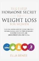 The 5 Step Hormone Secret To Weight Loss For Women - Ella Renee - cover