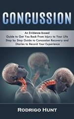 Concussion: An Evidence-based Guide to Get You Back From Injury to Your Life (Step by Step Guide to Concussion Recovery and Diaries to Record Your Experience)