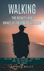Walking: The Beauty and Grace of Tightrope Walking (Walking in the Mystery, the Power and the Victory of the Cross)