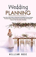 Wedding Planning: Your All in One Guide to Planning the Wedding of Your Dreams (The Best Guide of Worksheets Checklists Etiquette Essential Tools to Plan the Perfect Wedding)