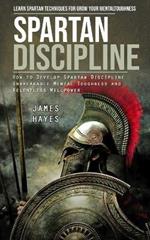 Spartan Discipline: Learn Spartan Techniques for Grow Your Mental Toughness (How to Develop Spartan Discipline Unbreakable Mental Toughness and Relentless Willpower)