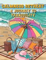 Calmness Retreat: A journey To Tranquility. Coloring Book For 10 And Up