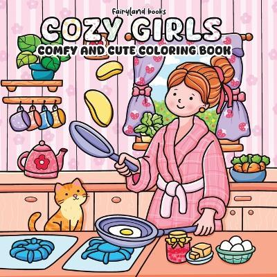 Cozy Girls: A Coloring Book for Adults and Teens Featuring Cute, Cozy Daily Activities for Relaxation (Comfy & Cute Coloring Book) - Books Fairyland - cover