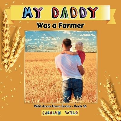 My Daddy Was a Farmer - Carolyn Wild - cover