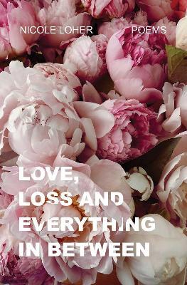 Love, Loss, and Everything In Between - Nicole Loher - cover