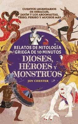 Relatos de mitología griega de 10 minutos- Dioses, héroes y monstruos: Cuentos legendarios de Heracles, Jasón y los argonautas, Teseo, Perseo y muchos más - Joy Chester - cover
