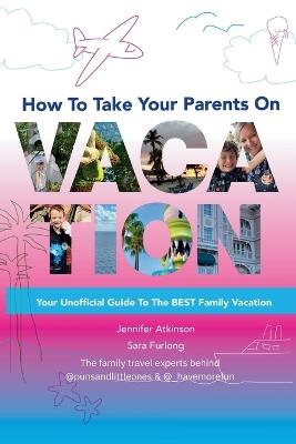 How To Take your Parents on Vacation - Sara Furlong,Jennifer Atkinson - cover