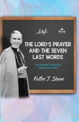 The Lord's Prayer and The Seven Last Words - Fulton J Sheen - cover