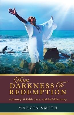 From Darkness to Redemption: A Journey of Faith, Love, and Self-Discovery - Marcia Smith - cover
