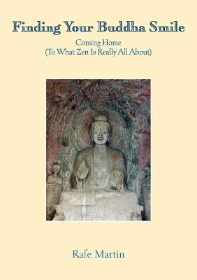 Finding Your Buddha Smile: Coming Home (To What Zen Is Really All About) - Rafe Martin - cover