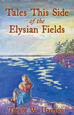 Tales This Side of the Elysian Fields - Trevor W Harrison - cover