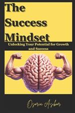 The Success Mindset: Unlocking Your Potential for Growth and Success