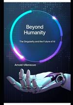 Beyond Humanity: The Singularity and the Future of AI