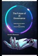 The Future of AI Governance: Balancing Innovation and Ethical Responsibility
