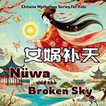 Nüwa and the Broken Sky: Bilingual Chinese Mythology Stories for Kids in English, Chinese, and Pinyin