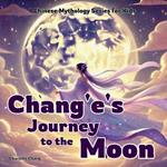Chang'e's Journey to the Moon: Chinese Mythology Stories for Kids