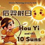 Hou Yi and the 10 Suns: Chinese Mythology Stories for Kids in Eglish, Chinese, and Pinyin