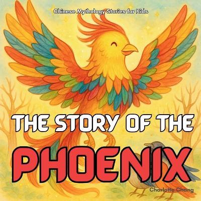 The Story of the Phoenix: Chinese Mythology Stories for Kids - Charlotte Chang - cover