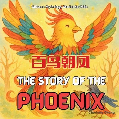 The Story of the Phoenix: Chinese Mythology Stories for Kids in English, Chinese, and Pinyin - Charlotte Chang - cover