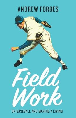 Field Work: On Baseball and Making a Living - Andrew Forbes - cover