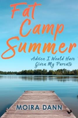 Fat Camp Summer: A memoir with advice I wish I could have given my parents - Moira Dann - cover