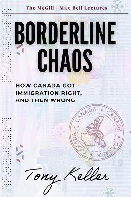 Borderline Chaos: How Canada Got Immigration Right, and Then Wrong - Tony Keller - cover