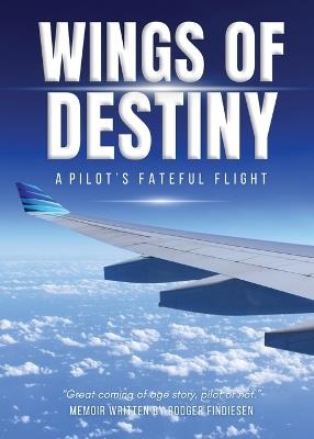 Wings Of Destiny: A Pilot's Fateful Flight - Rodger Findiesen - cover