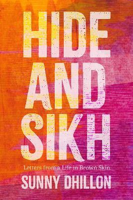 Hide and Sikh: Letters from a Life in Brown Skin - Sunny Dhillon - cover