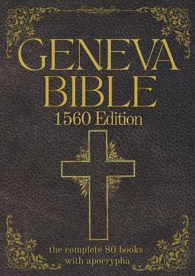 Geneva Bible 1560 Edition (Annotated) with Apocrypha: The Complete English Scriptures with 80 Books of the Old Testament, Lost Apocrypha & New Testament - Anthony Gilby,William Wittingham - cover