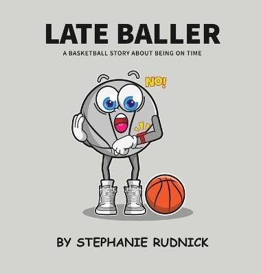 Late Baller: A Basketball Story About Being On Time - Stephanie Rudnick - cover