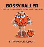 Bossy Baller: A Basketball Story About Treating Others The Way You Want To Be Treated