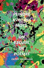 Peindre Avec Des Mots - Un Recueil de Po?mes